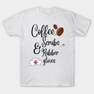 Coffee, scrubs and rubber gloves nurse life T-Shirt